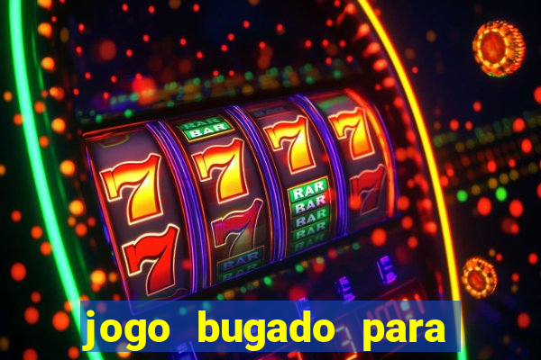 jogo bugado para ganhar dinheiro